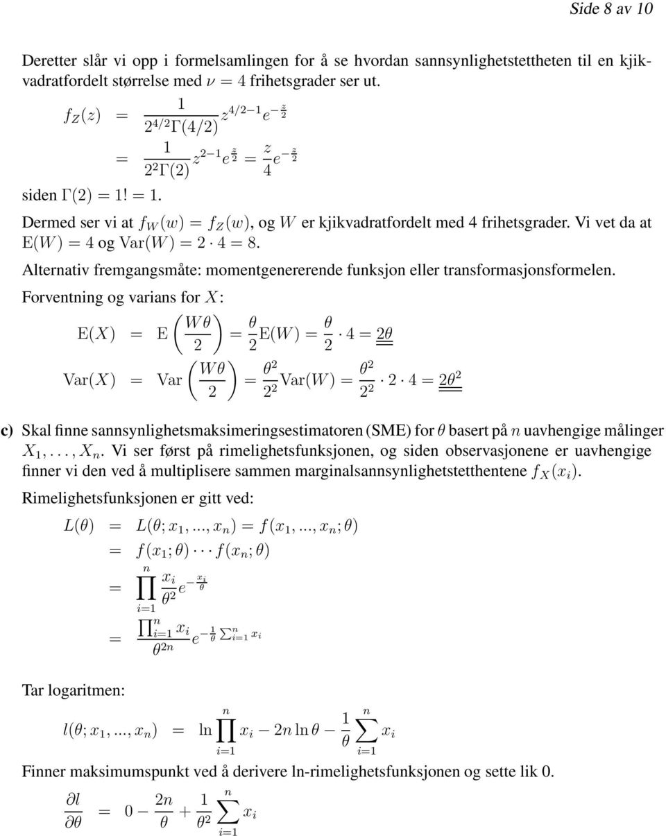 Vi vet da at E(W ) = 4 og Var(W ) = 2 4 = 8. Alterativ fremgagsmåte: mometgeererede fuksjo eller trasformasjosformele.