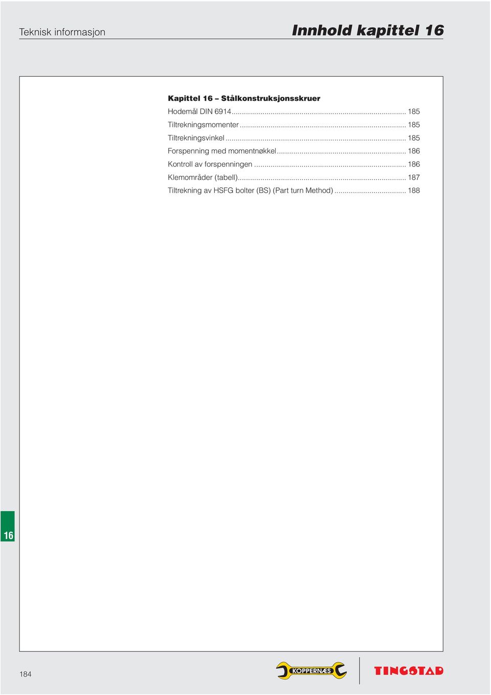 .. 185 Forspenning med momentnøkkel... 186 Kontroll av forspenningen.