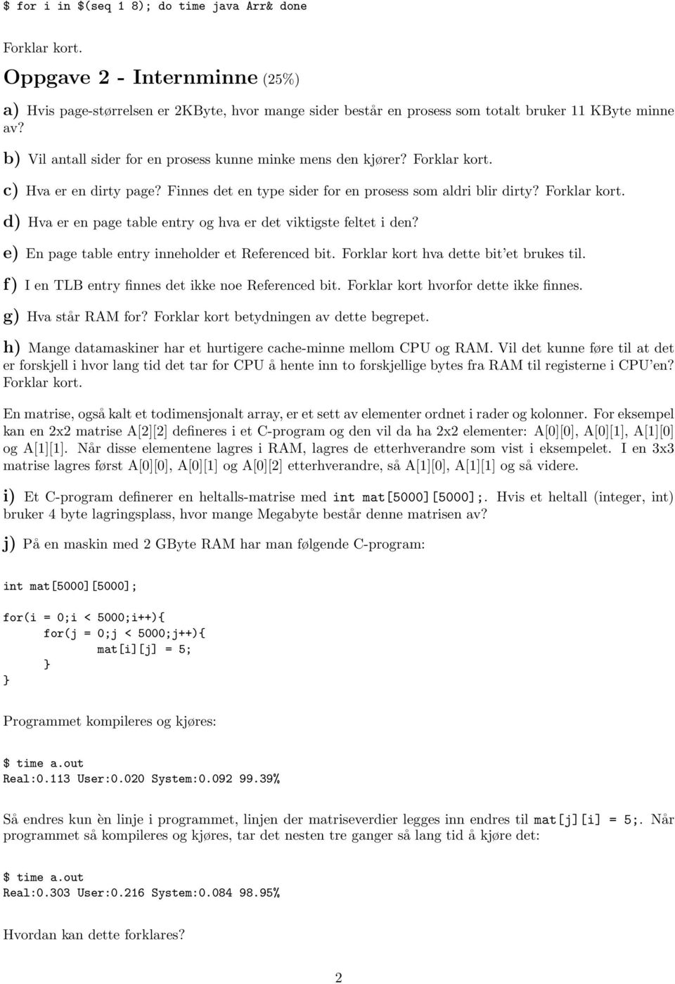 e) En page table entry inneholder et Referenced bit. Forklar kort hva dette bit et brukes til. f) I en TLB entry finnes det ikke noe Referenced bit. Forklar kort hvorfor dette ikke finnes.