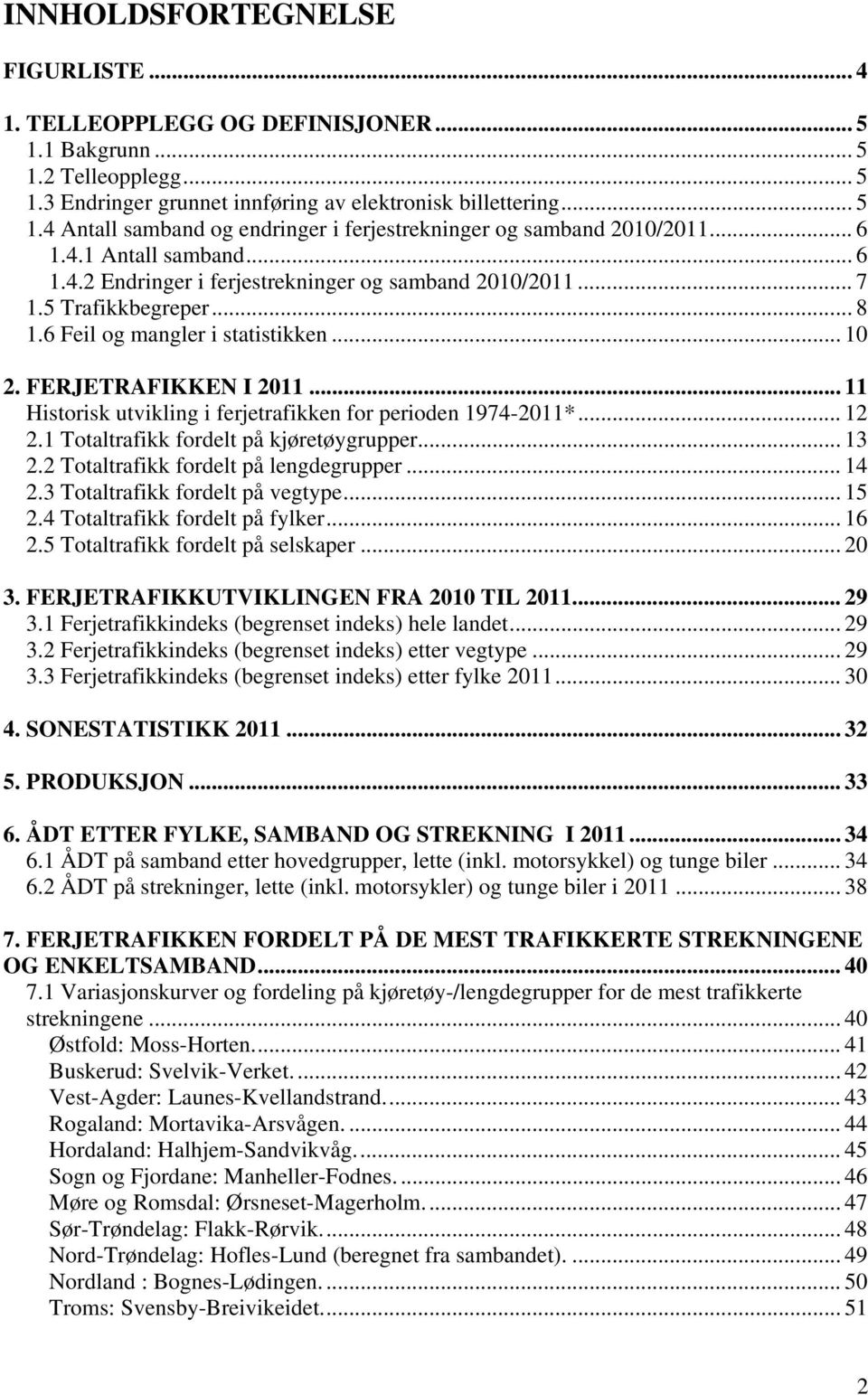 .. 11 Historisk utvikling i ferjetrafikken for perioden 1974-2011*... 12 2.1 Totaltrafikk fordelt på kjøretøygrupper... 13 2.2 Totaltrafikk fordelt på lengdegrupper... 14 2.