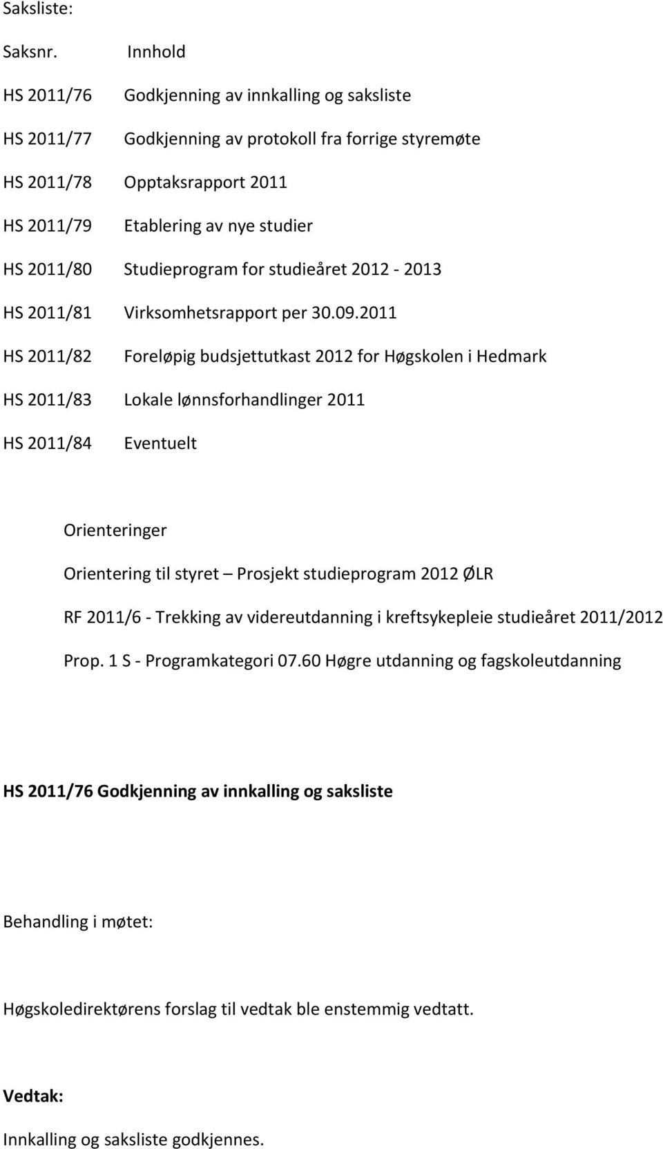 studier HS 2011/80 Studieprogram for studieåret 2012 2013 HS 2011/81 Virksomhetsrapport per 30.09.