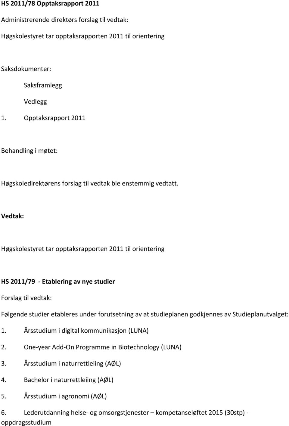 Opptaksrapport 2011 Høgskolestyret tar opptaksrapporten 2011 til orientering HS 2011/79 Etablering av nye studier Følgende studier etableres under forutsetning av at