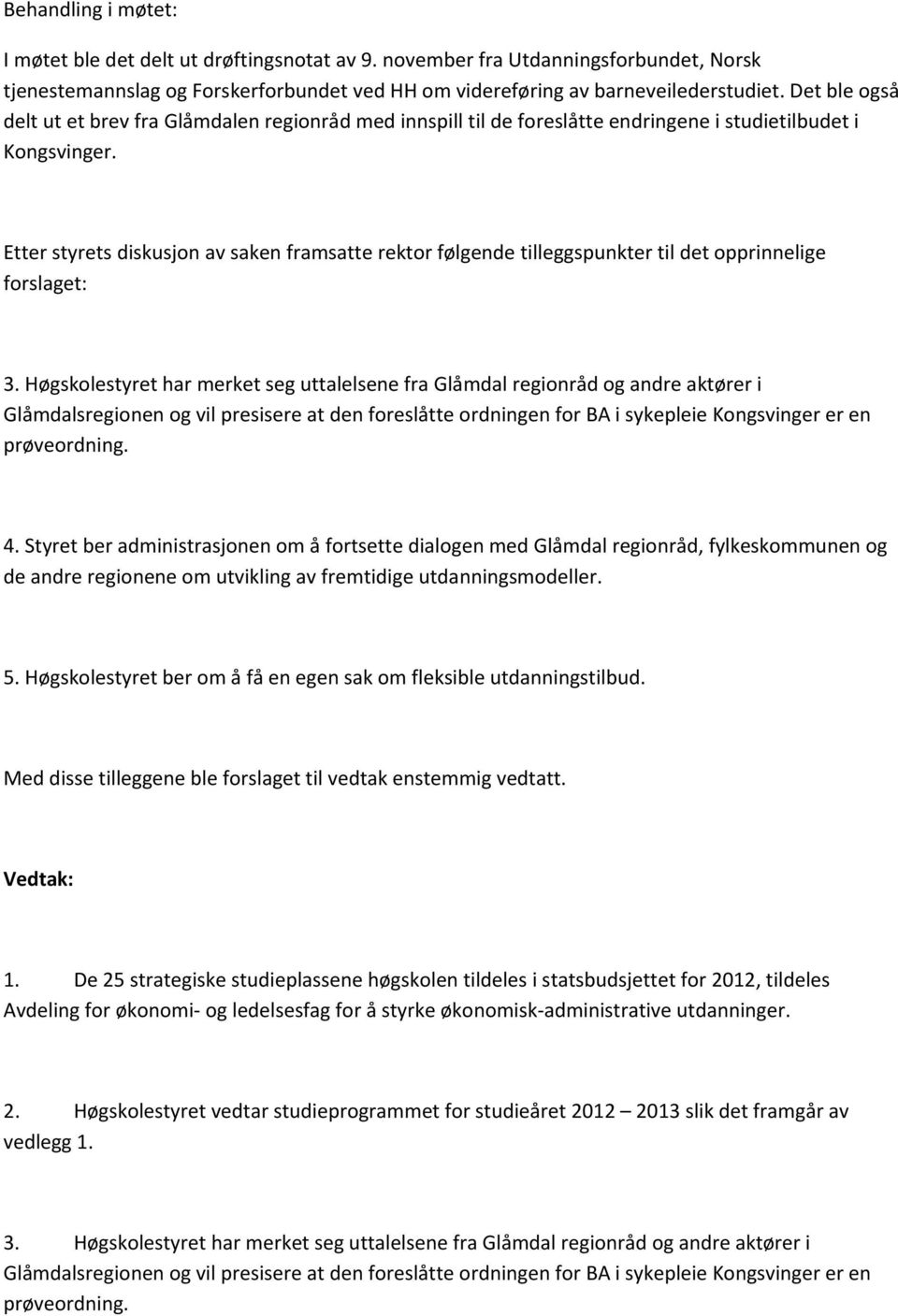 Etter styrets diskusjon av saken framsatte rektor følgende tilleggspunkter til det opprinnelige forslaget: 3.