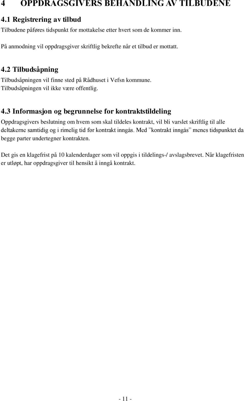 2 Tilbudsåpning Tilbudsåpningen vil finne sted på Rådhuset i Vefsn kommune. Tilbudsåpningen vil ikke være offentlig. 4.