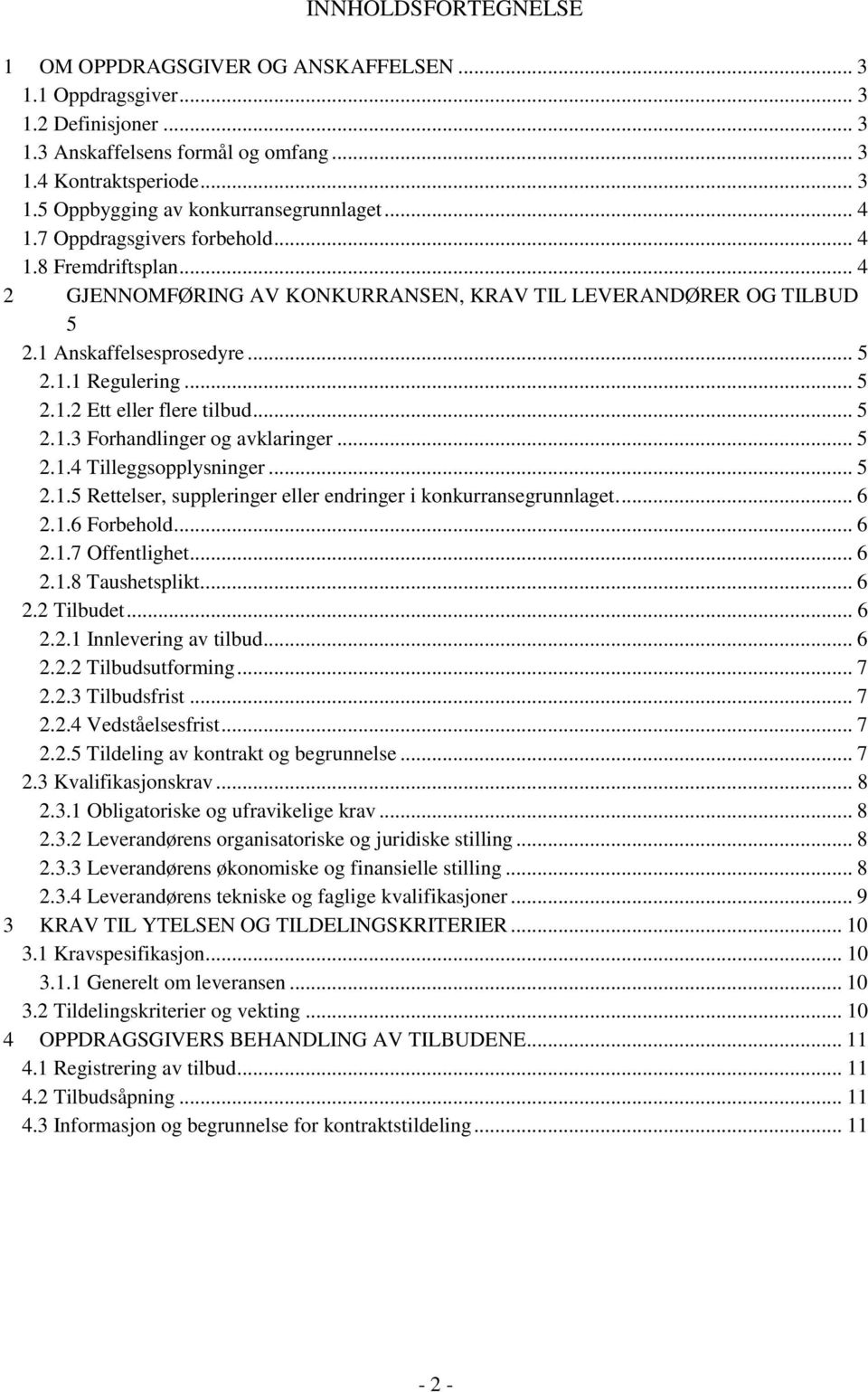 .. 5 2.1.3 Forhandlinger og avklaringer... 5 2.1.4 Tilleggsopplysninger... 5 2.1.5 Rettelser, suppleringer eller endringer i konkurransegrunnlaget.... 6 2.1.6 Forbehold... 6 2.1.7 Offentlighet... 6 2.1.8 Taushetsplikt.