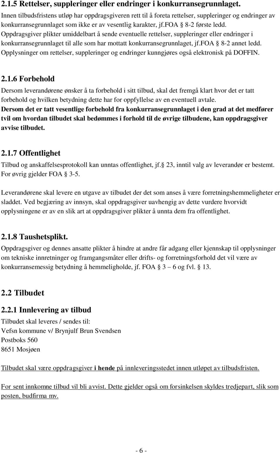 Oppdragsgiver plikter umiddelbart å sende eventuelle rettelser, suppleringer eller endringer i konkurransegrunnlaget til alle som har mottatt konkurransegrunnlaget, jf.foa 8-2 annet ledd.