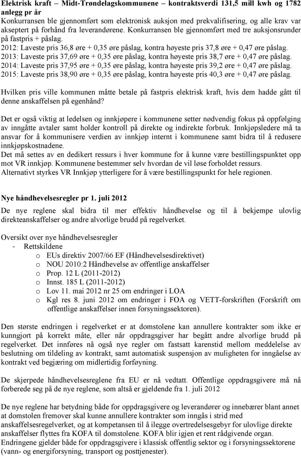 2013: Laveste pris 37,69 øre + 0,35 øre påslag, kontra høyeste pris 38,7 øre + 0,47 øre påslag. 2014: Laveste pris 37,95 øre + 0,35 øre påslag, kontra høyeste pris 39,2 øre + 0,47 øre påslag.