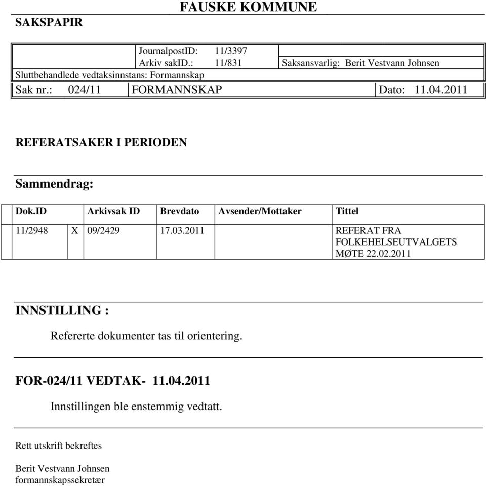 2011 REFERATSAKER I PERIODEN Sammendrag: Dok.ID Arkivsak ID Brevdato Avsender/Mottaker Tittel 11/2948 X 09/2429 17.03.