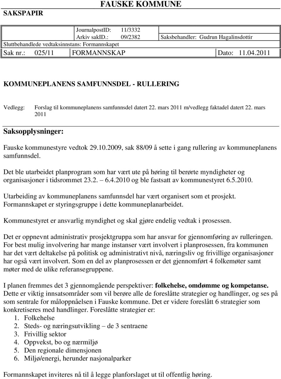 mars 2011 Saksopplysninger: Fauske kommunestyre vedtok 29.10.2009, sak 88/09 å sette i gang rullering av kommuneplanens samfunnsdel.