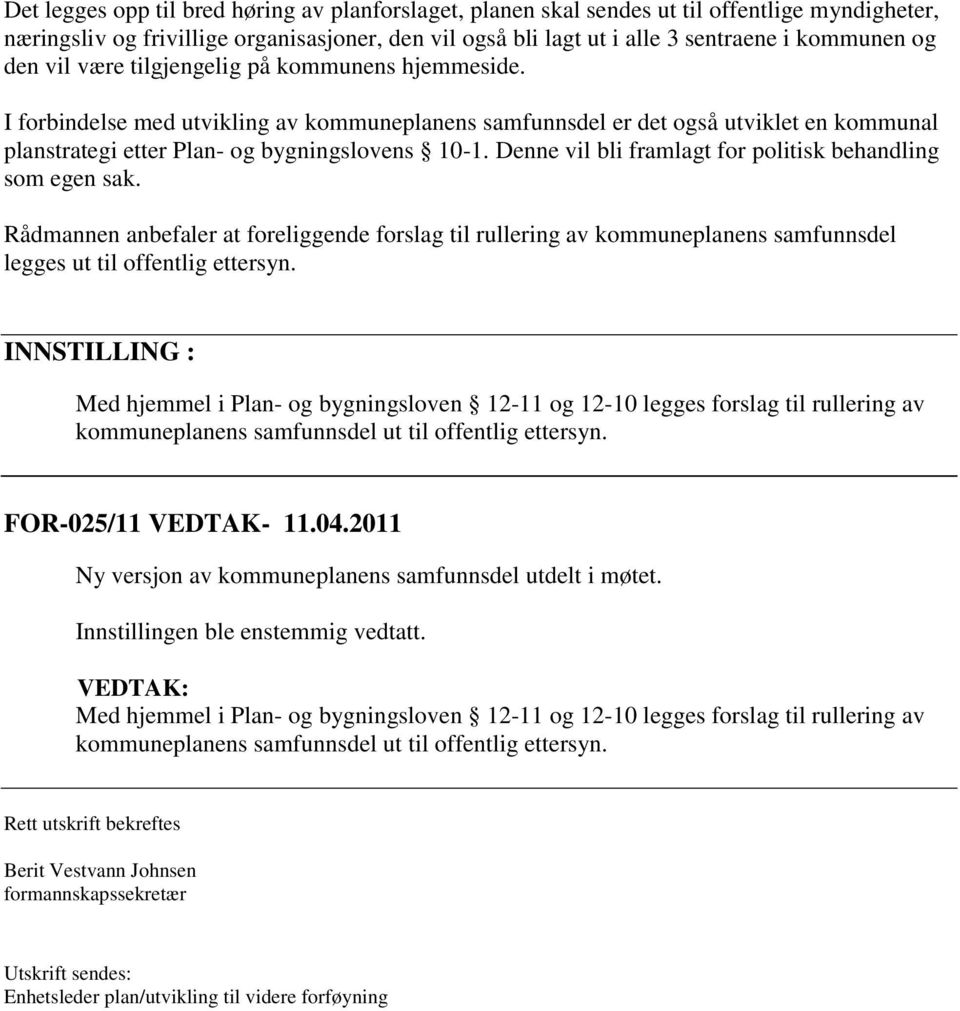 Denne vil bli framlagt for politisk behandling som egen sak. Rådmannen anbefaler at foreliggende forslag til rullering av kommuneplanens samfunnsdel legges ut til offentlig ettersyn.