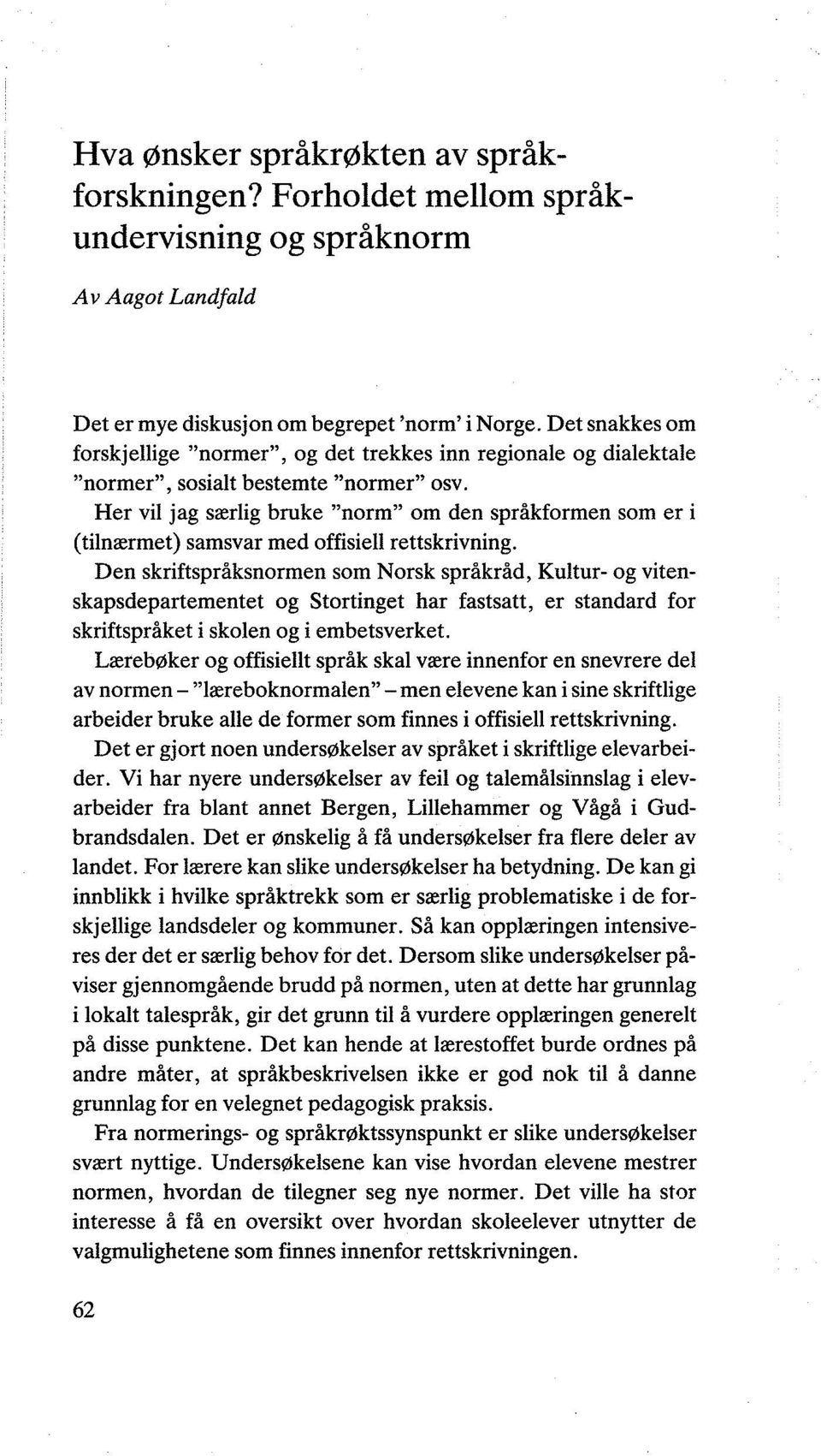 Her vil jag særlig bruke "norm" om den språkformen som er i (tilnærmet) samsvar med offisiell rettskrivning.