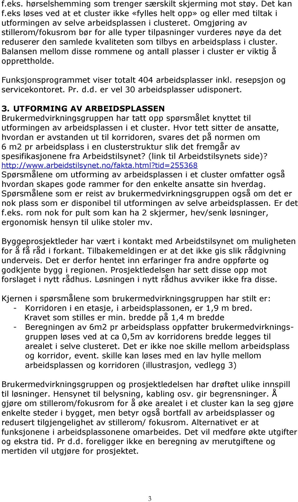 Balansen mellom disse rommene og antall plasser i cluster er viktig å opprettholde. Funksjonsprogrammet viser totalt 404 arbeidsplasser inkl. resepsjon og servicekontoret. Pr. d.d. er vel 30 arbeidsplasser udisponert.