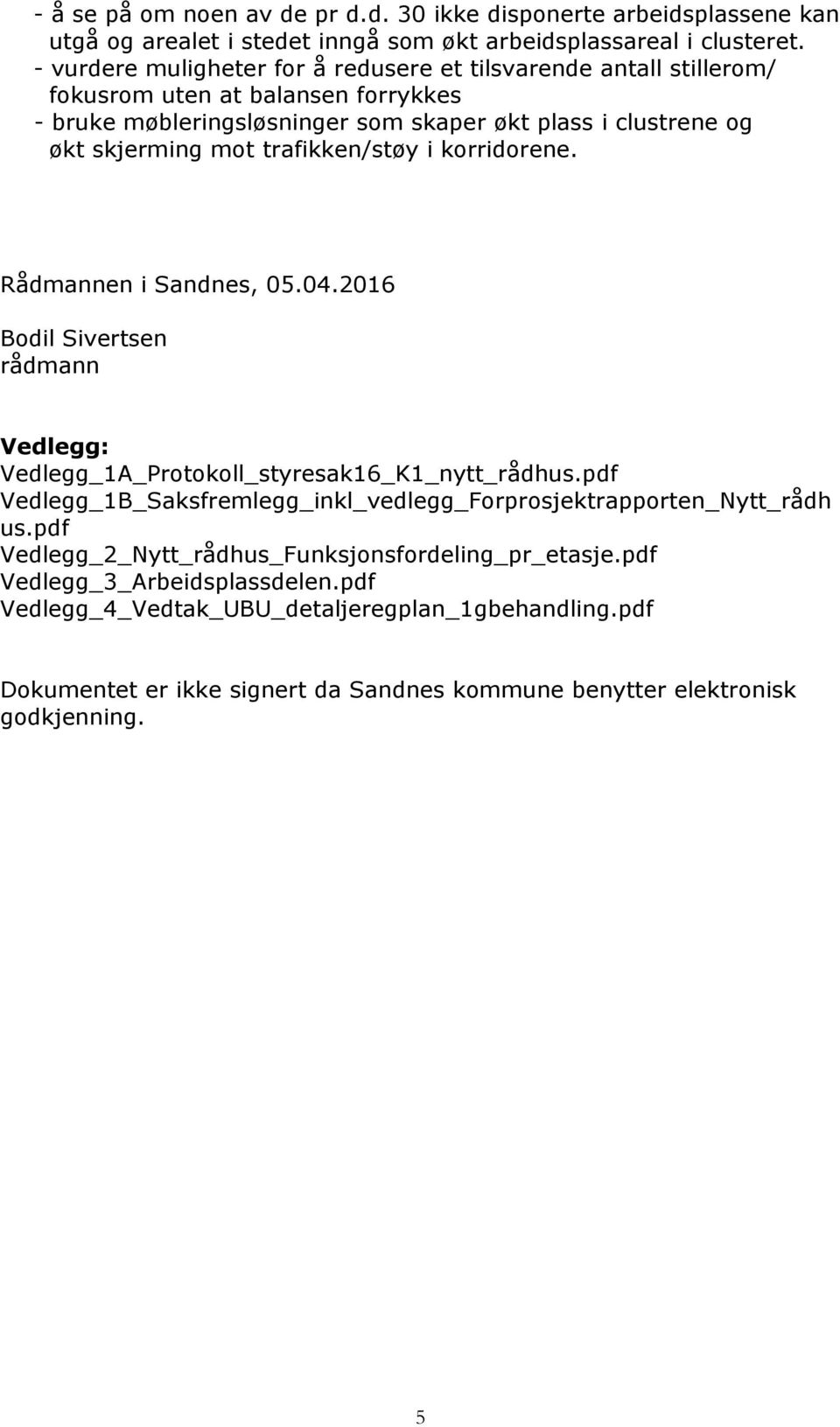 trafikken/støy i korridorene. Rådmannen i Sandnes, 05.04.2016 Bodil Sivertsen rådmann Vedlegg: Vedlegg_1A_Protokoll_styresak16_K1_nytt_rådhus.