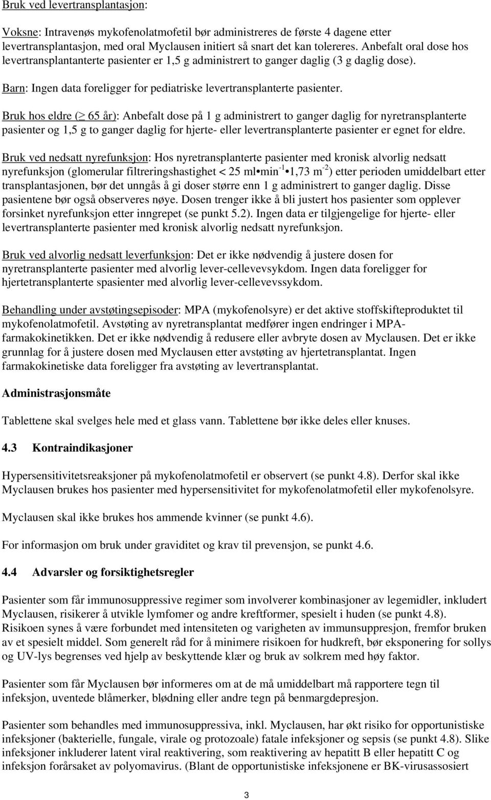 Bruk hos eldre ( 65 år): Anbefalt dose på 1 g administrert to ganger daglig for nyretransplanterte pasienter og 1,5 g to ganger daglig for hjerte- eller levertransplanterte pasienter er egnet for