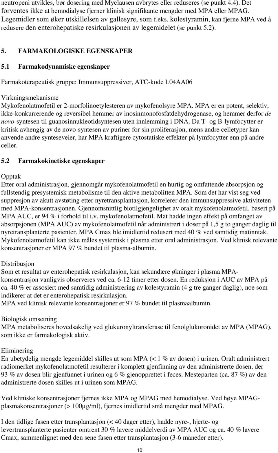 1 Farmakodynamiske egenskaper Farmakoterapeutisk gruppe: Immunsuppressiver, ATC-kode L04AA06 Virkningsmekanisme Mykofenolatmofetil er 2-morfolinoetylesteren av mykofenolsyre MPA.