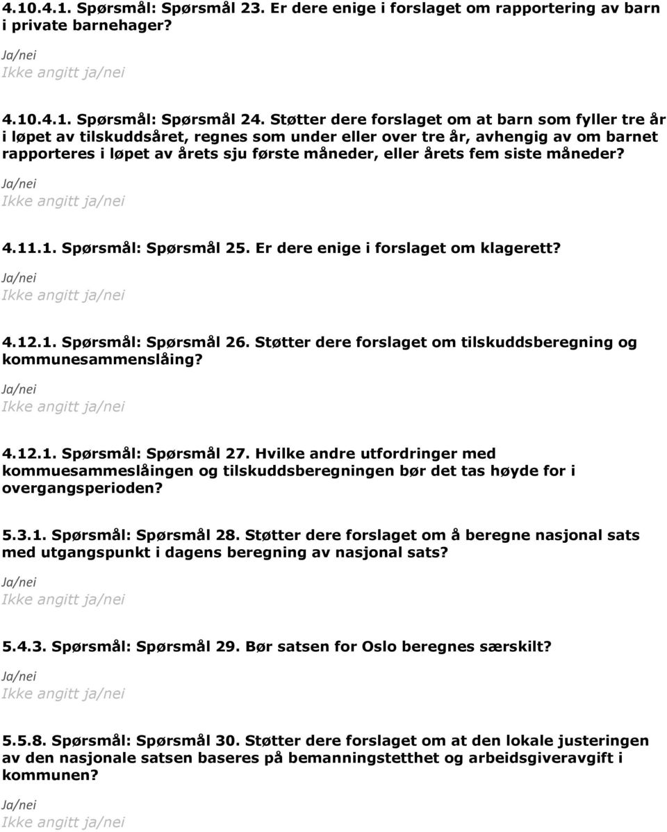 fem siste måneder? 4.11.1. Spørsmål: Spørsmål 25. Er dere enige i forslaget om klagerett? 4.12.1. Spørsmål: Spørsmål 26. Støtter dere forslaget om tilskuddsberegning og kommunesammenslåing? 4.12.1. Spørsmål: Spørsmål 27.