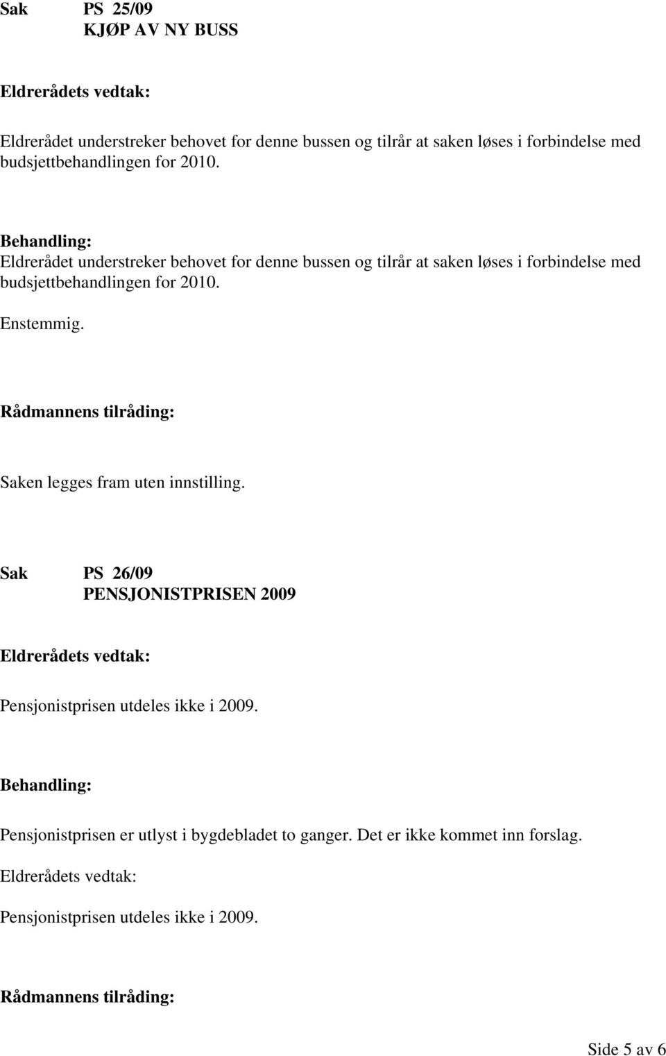 Eldrerådet understreker behovet for denne bussen og tilrår at saken løses i forbindelse med  Enstemmig.