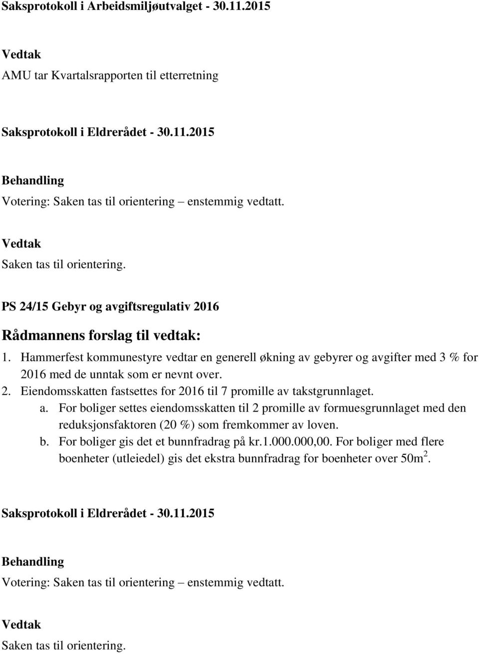 16 med de unntak som er nevnt over. 2. Eiendomsskatten fastsettes for 2016 til 7 promille av