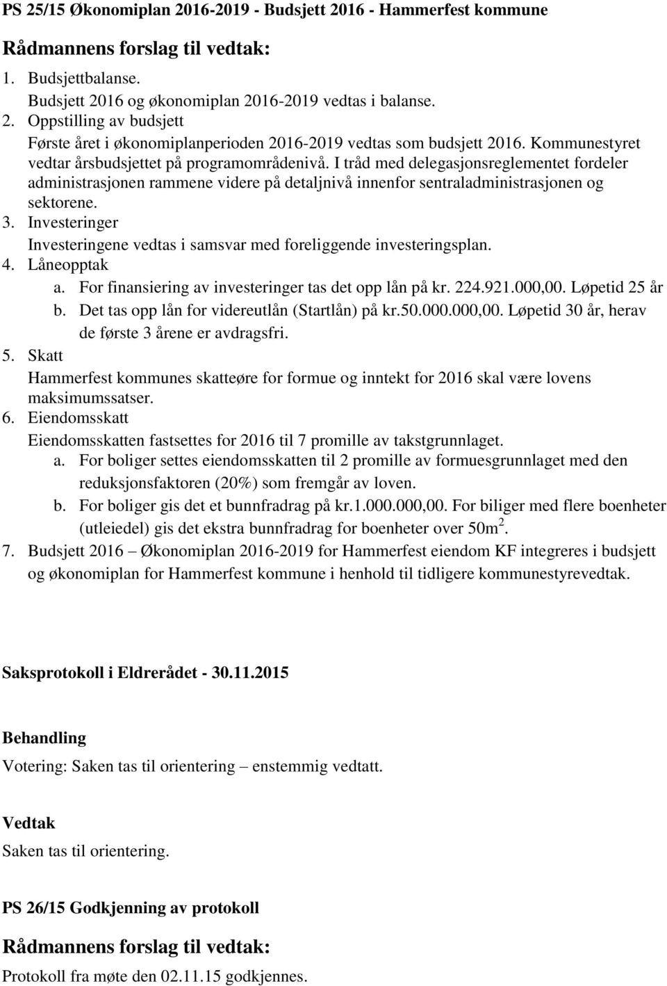 Investeringer Investeringene vedtas i samsvar med foreliggende investeringsplan. 4. Låneopptak a. For finansiering av investeringer tas det opp lån på kr. 224.921.000,00. Løpetid 25 år b.