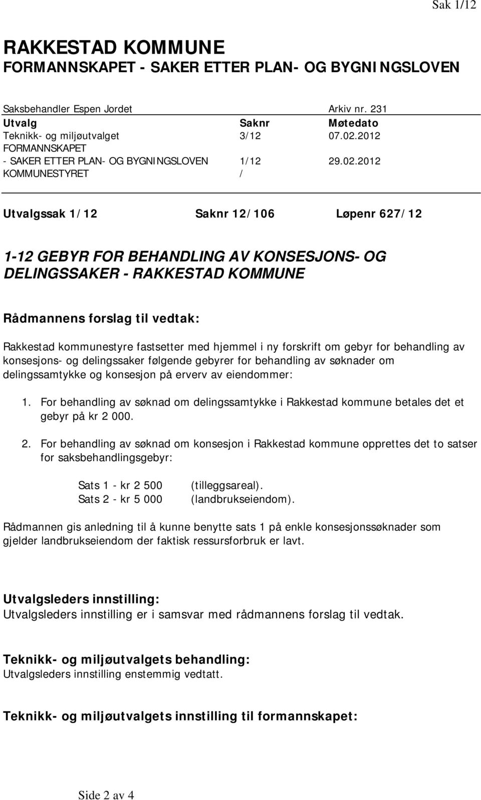 2012 KOMMUNESTYRET / Utvalgssak 1/12 Saknr 12/106 Løpenr 627/12 1-12 GEBYR FOR BEHANDLING AV KONSESJONS- OG DELINGSSAKER - RAKKESTAD KOMMUNE Rådmannens forslag til vedtak: Rakkestad kommunestyre