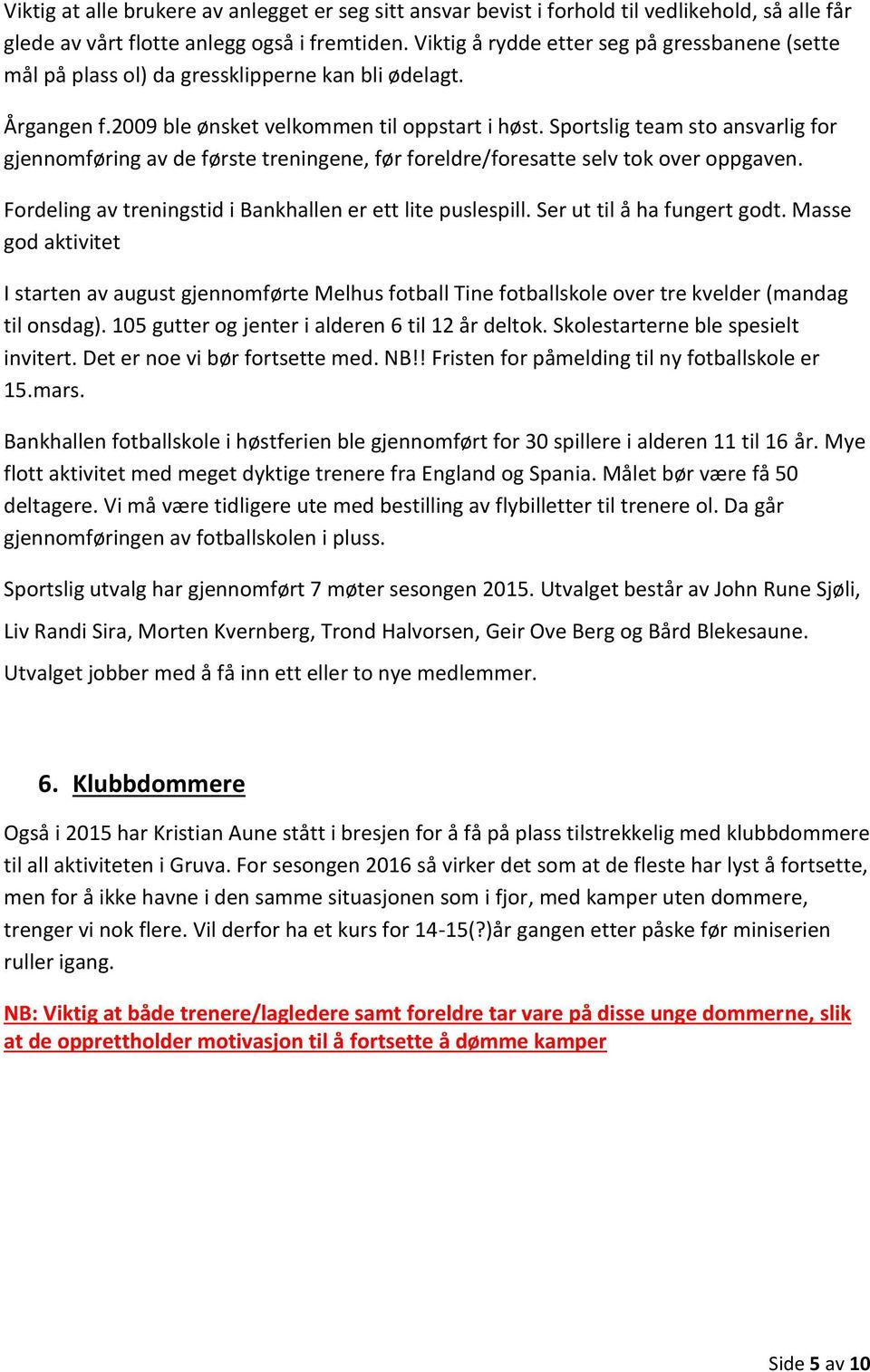 Sportslig team sto ansvarlig for gjennomføring av de første treningene, før foreldre/foresatte selv tok over oppgaven. Fordeling av treningstid i Bankhallen er ett lite puslespill.