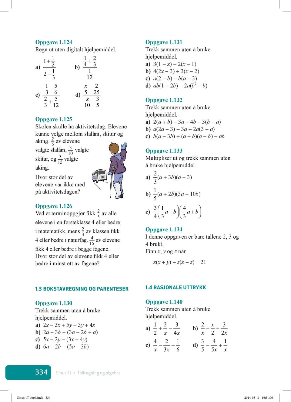 v elevene fikk eller edre i egge fgene. Hvor stor del v elevene fikk eller edre i minst ett v fgene? Oppgve. Trekk smmen uten å ruke ( ) ( ) ( ) ( ) ( ( ) d) ( ( Oppgve.