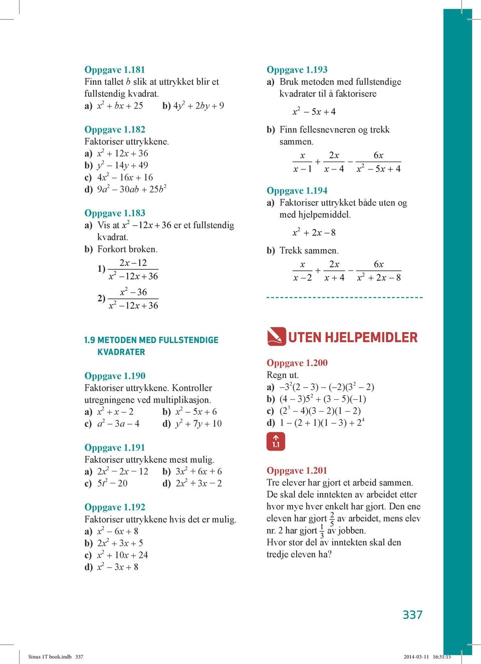 9 METODEN MED FULLSTENDIGE KVADRATER Oppgve.90 Fktoriser uttrykkene. Kontroller utregningene ved multipliksjon. 6 d) y 7y 0 Oppgve.9 Fktoriser uttrykkene mest mulig. 6 6 t 0 d) Oppgve.