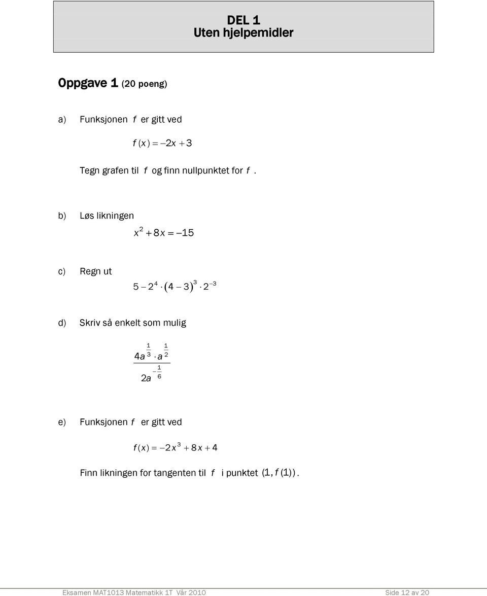 b) Løs likningen x 8x 15 c) Regn ut 3 4 3 5 4 3 d) Skriv så enkelt som mulig 4a 1 1 3 a a 1 6
