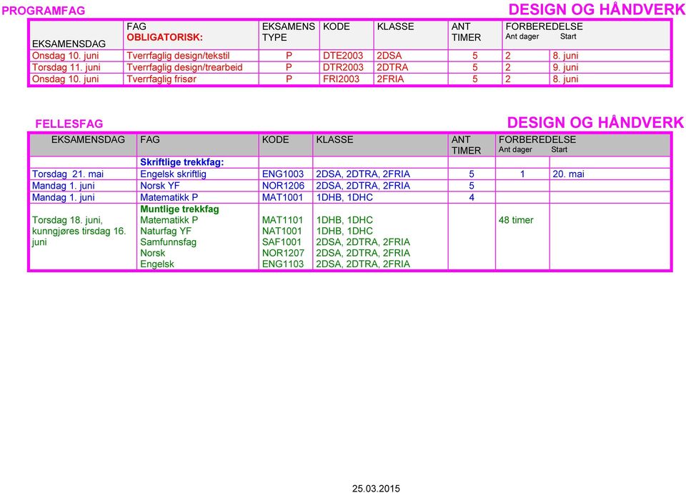 juni FELLES DESIGN OG HÅNDVERK EKSAENSDAG Skriftlige trekkfag: Torsdag 21. mai skriftlig ENG1003 2DSA, 2DTRA, 2FRIA 5 1 20. mai andag 1.