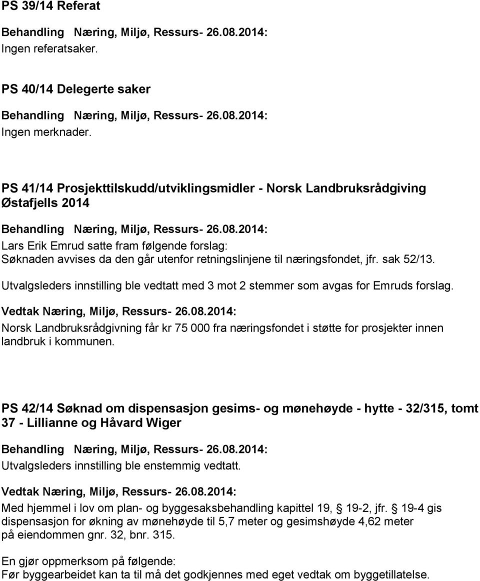 retningslinjene til næringsfondet, jfr. sak 52/13. Utvalgsleders innstilling ble vedtatt med 3 mot 2 stemmer som avgas for Emruds forslag.