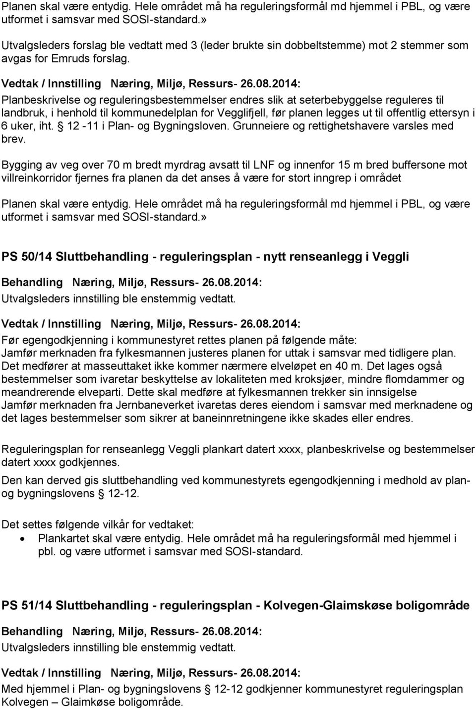 2014: Planbeskrivelse og reguleringsbestemmelser endres slik at seterbebyggelse reguleres til landbruk, i henhold til kommunedelplan for Vegglifjell, før planen legges ut til offentlig ettersyn i 6