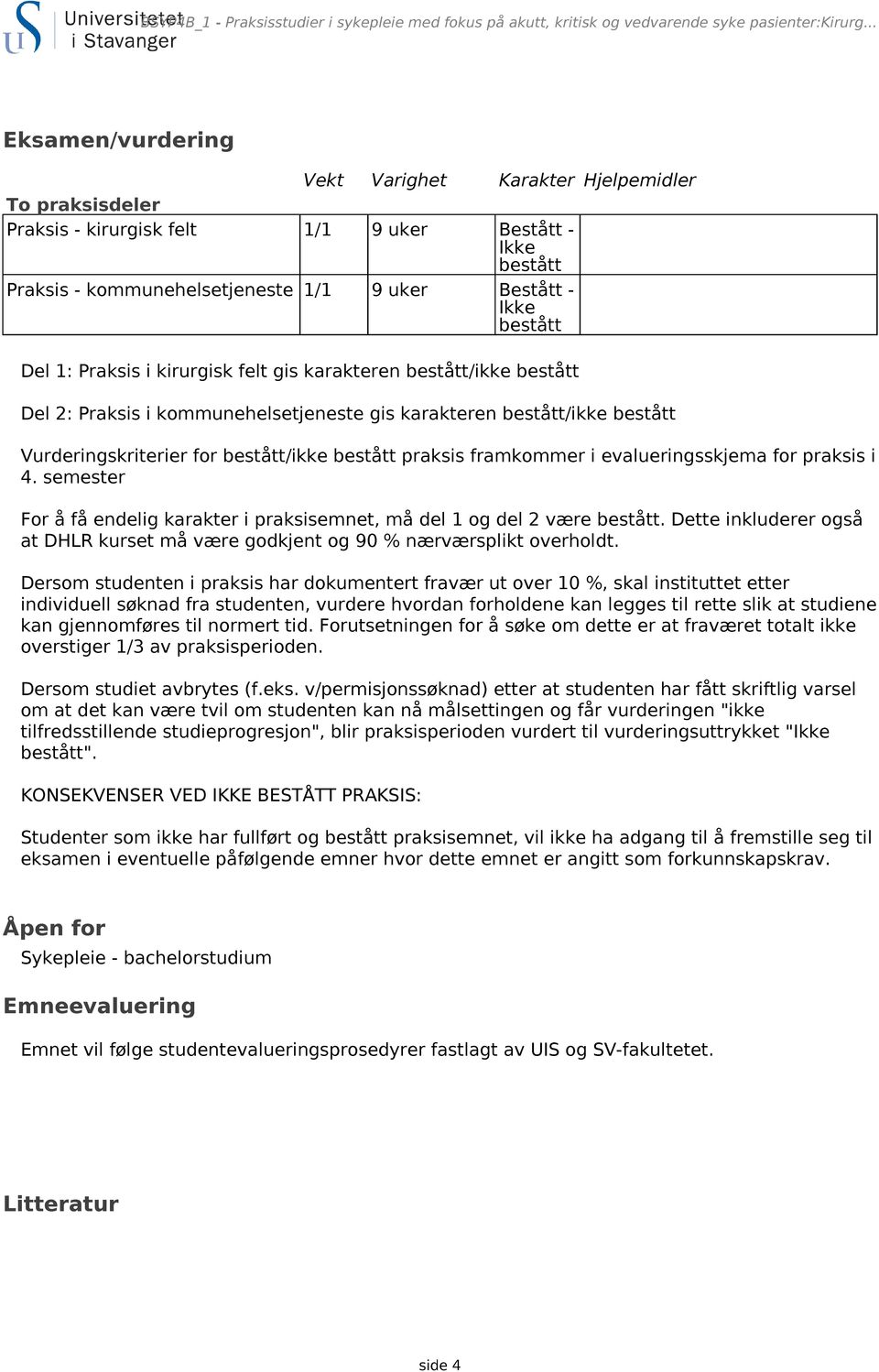 Del 1: Praksis i kirurgisk felt gis karakteren bestått/ikke bestått Del 2: Praksis i kommunehelsetjeneste gis karakteren bestått/ikke bestått Vurderingskriterier for bestått/ikke bestått praksis