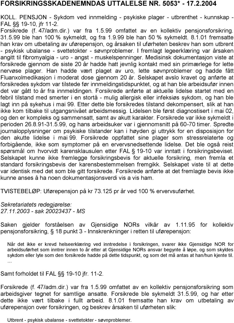 I fremlagt legeerklæring var årsaken angitt til fibromyalgia - uro - angst - muskelspenninger.