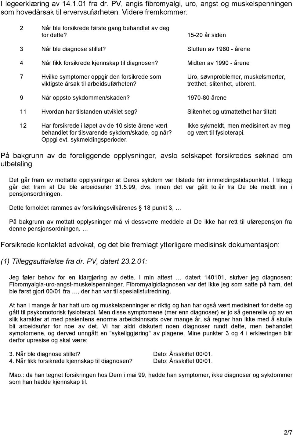 Midten av 1990 - årene 7 Hvilke symptomer oppgir den forsikrede som viktigste årsak til arbeidsuførheten? Uro, søvnproblemer, muskelsmerter, tretthet, slitenhet, utbrent.