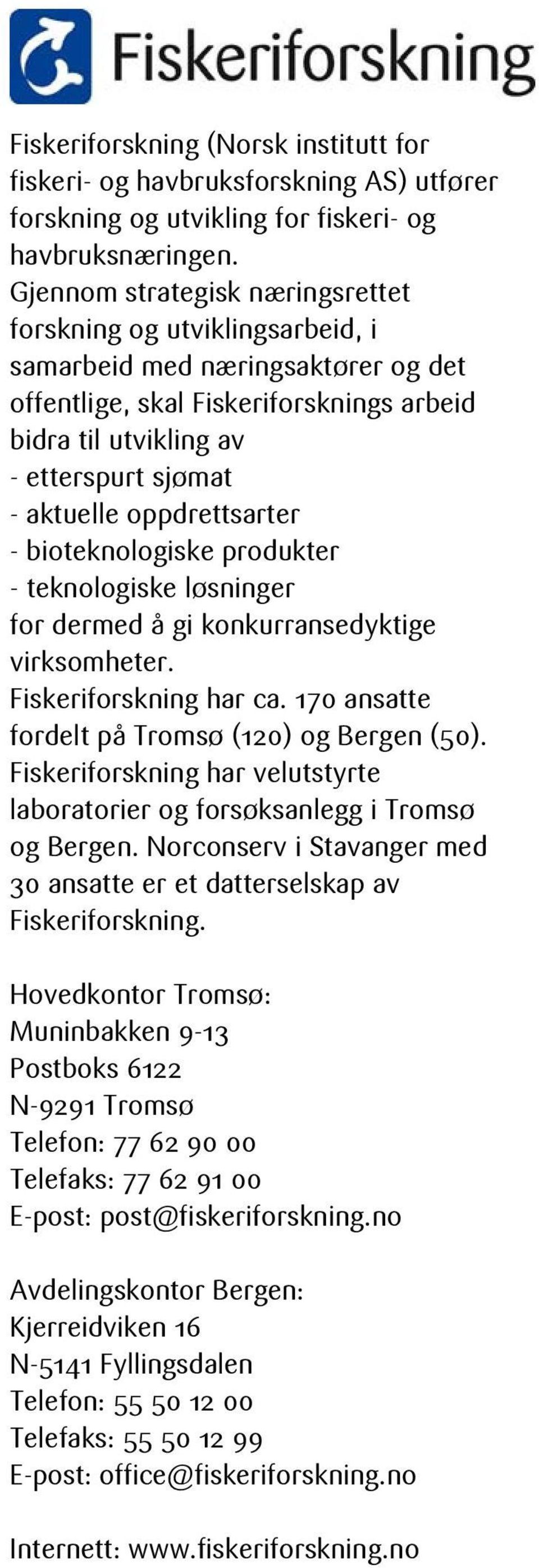 oppdrettsarter - bioteknologiske produkter - teknologiske løsninger for dermed å gi konkurransedyktige virksomheter. Fiskeriforskning har ca. 170 ansatte fordelt på Tromsø (120) og Bergen (50).