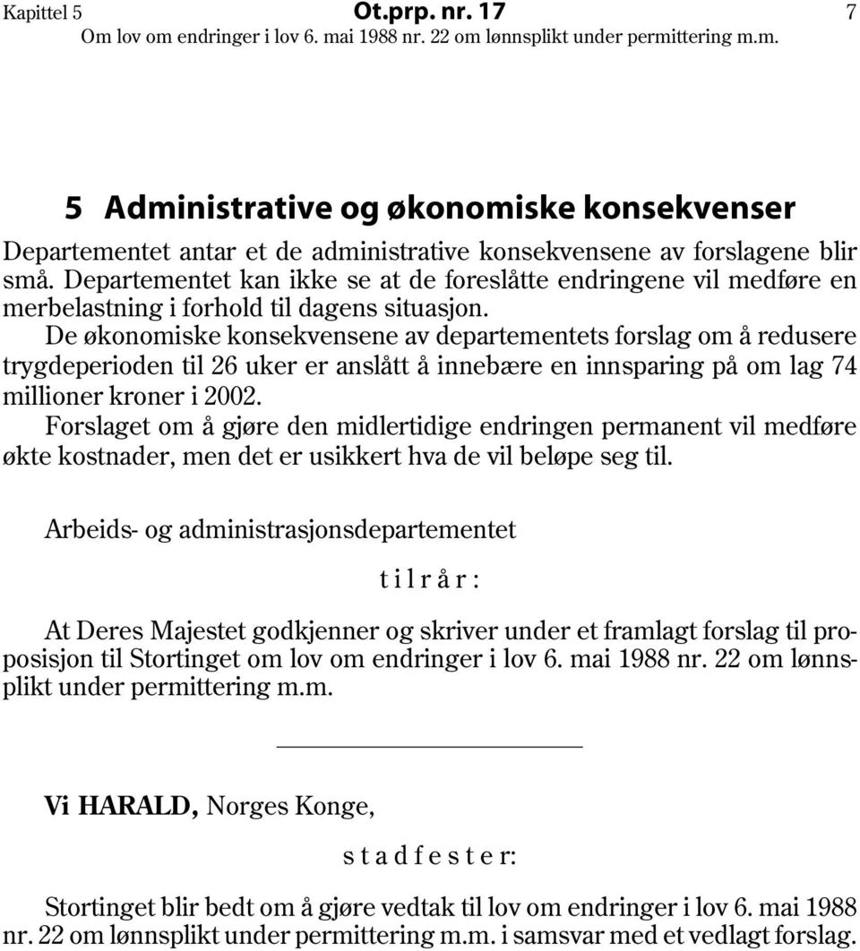 De økonomiske konsekvensene av departementets forslag om å redusere trygdeperioden til 26 uker er anslått å innebære en innsparing på om lag 74 millioner kroner i 2002.