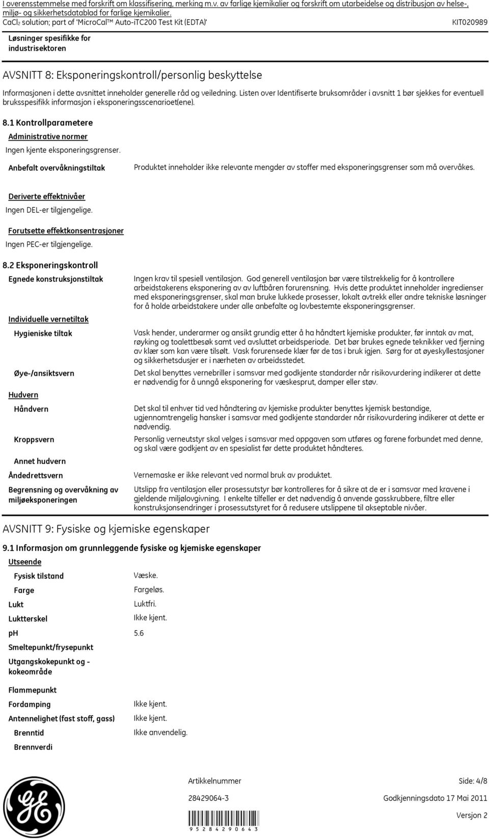 inneholder generelle råd og veiledning. Listen over Identifiserte bruksområder i avsnitt 1 bør sjekkes for eventuell bruksspesifikk informasjon i eksponeringsscenarioet(ene). 8.