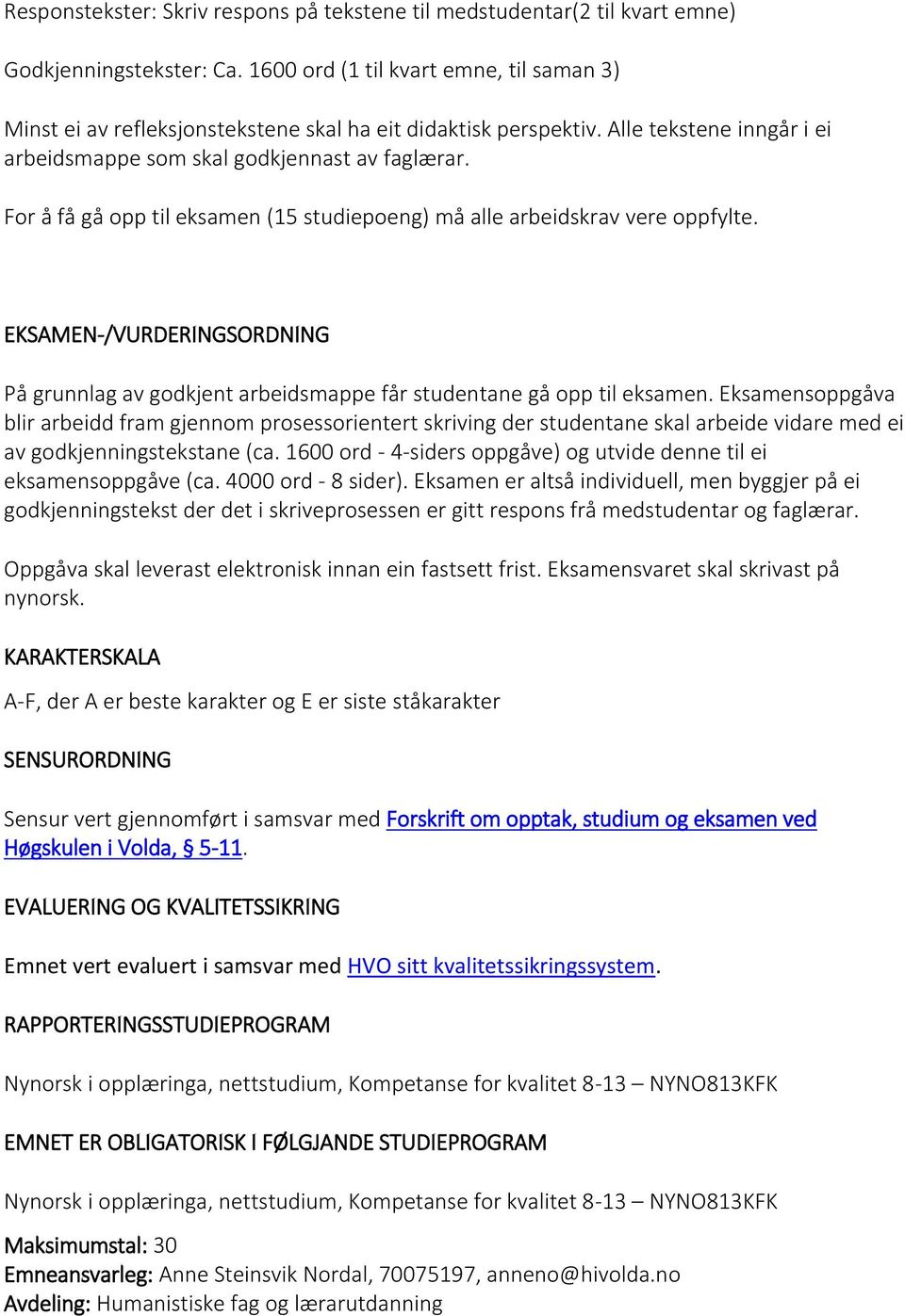 Fr å få gå pp til eksamen (15 studiepeng) må alle arbeidskrav vere ppfylte. EKSAMEN-/VURDERINGSORDNING På grunnlag av gdkjent arbeidsmappe får studentane gå pp til eksamen.