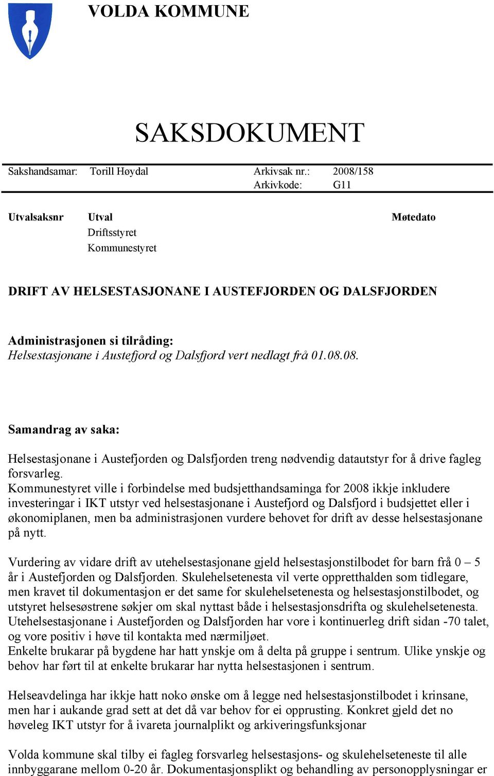 Dalsfjord vert nedlagt frå 01.08.08. Samandrag av saka: Helsestasjonane i Austefjorden og Dalsfjorden treng nødvendig datautstyr for å drive fagleg forsvarleg.