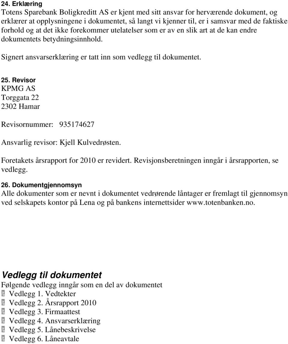 Revisor KPMG AS Torggata 22 2302 Hamar Revisornummer: 935174627 Ansvarlig revisor: Kjell Kulvedrøsten. Foretakets årsrapport for 2010 er revidert.