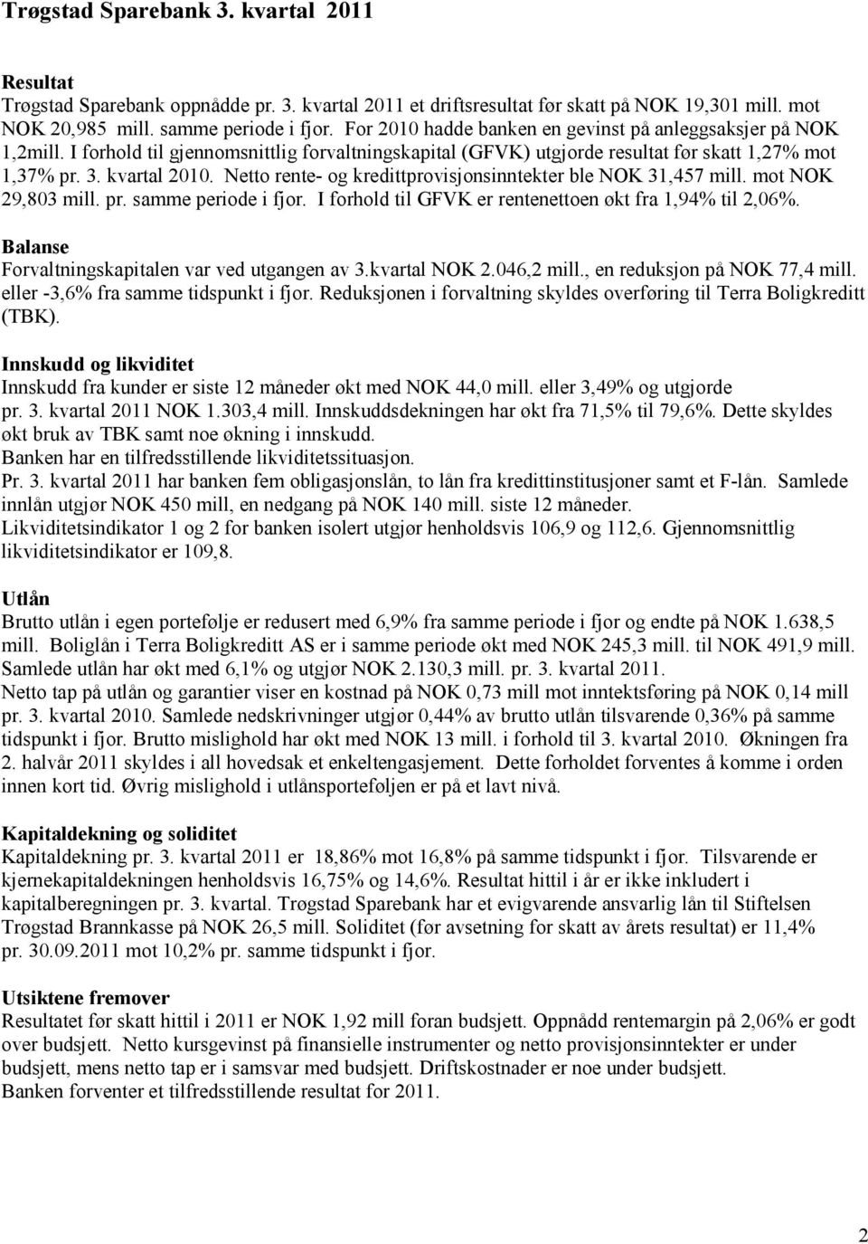 Netto rente- og kredittprovisjonsinntekter ble NOK 31,457 mill. mot NOK 29,803 mill. pr. samme periode i fjor. I forhold til GFVK er rentenettoen økt fra 1,94% til 2,06%.