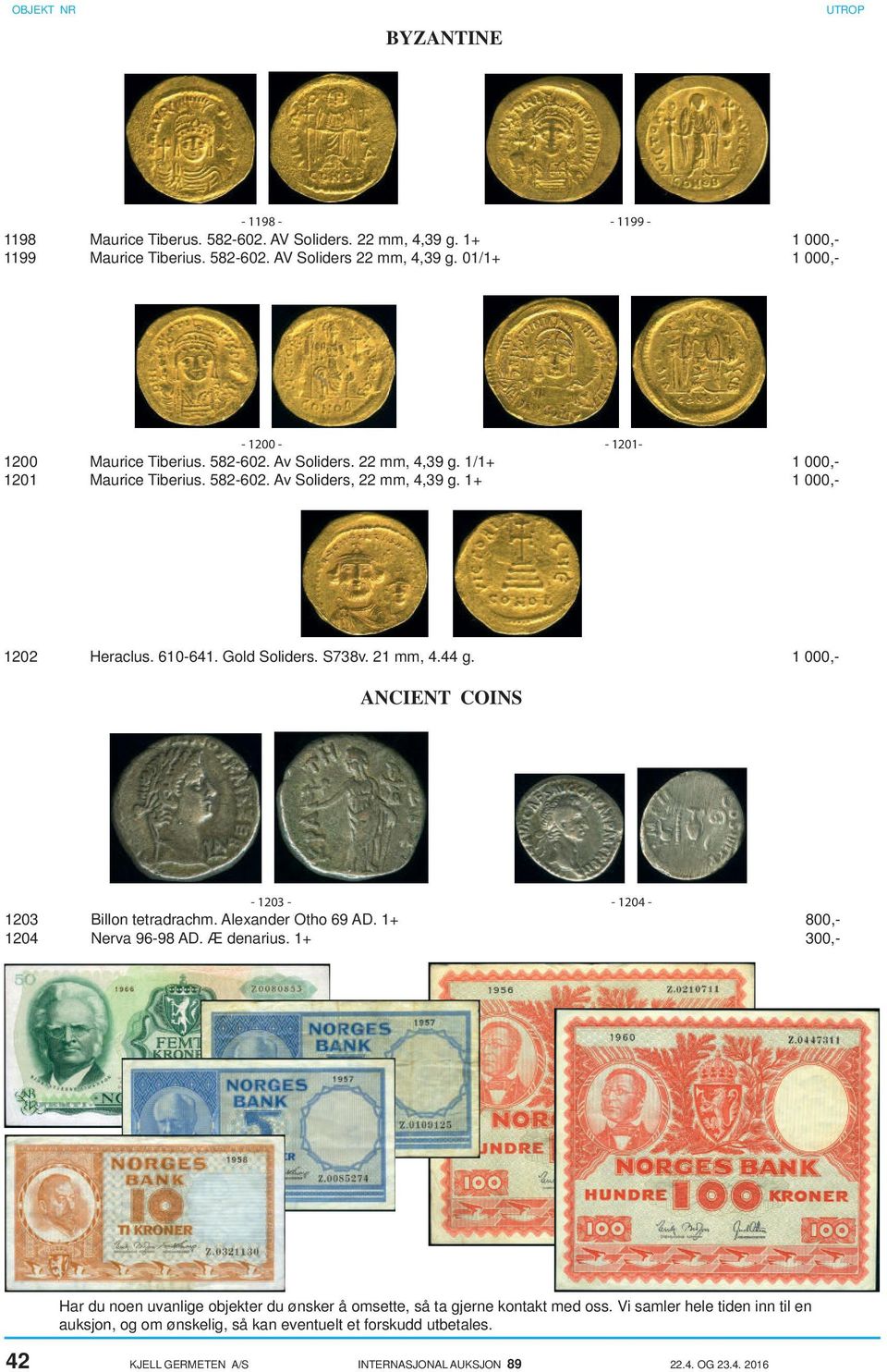 610-641. Gold Soliders. S738v. 21 mm, 4.44 g. 1 000,- ANCIENT COINS - 1203 - - 1204-1203 Billon tetradrachm. Alexander Otho 69 AD. 1+ 800,- 1204 Nerva 96-98 AD. Æ denarius.