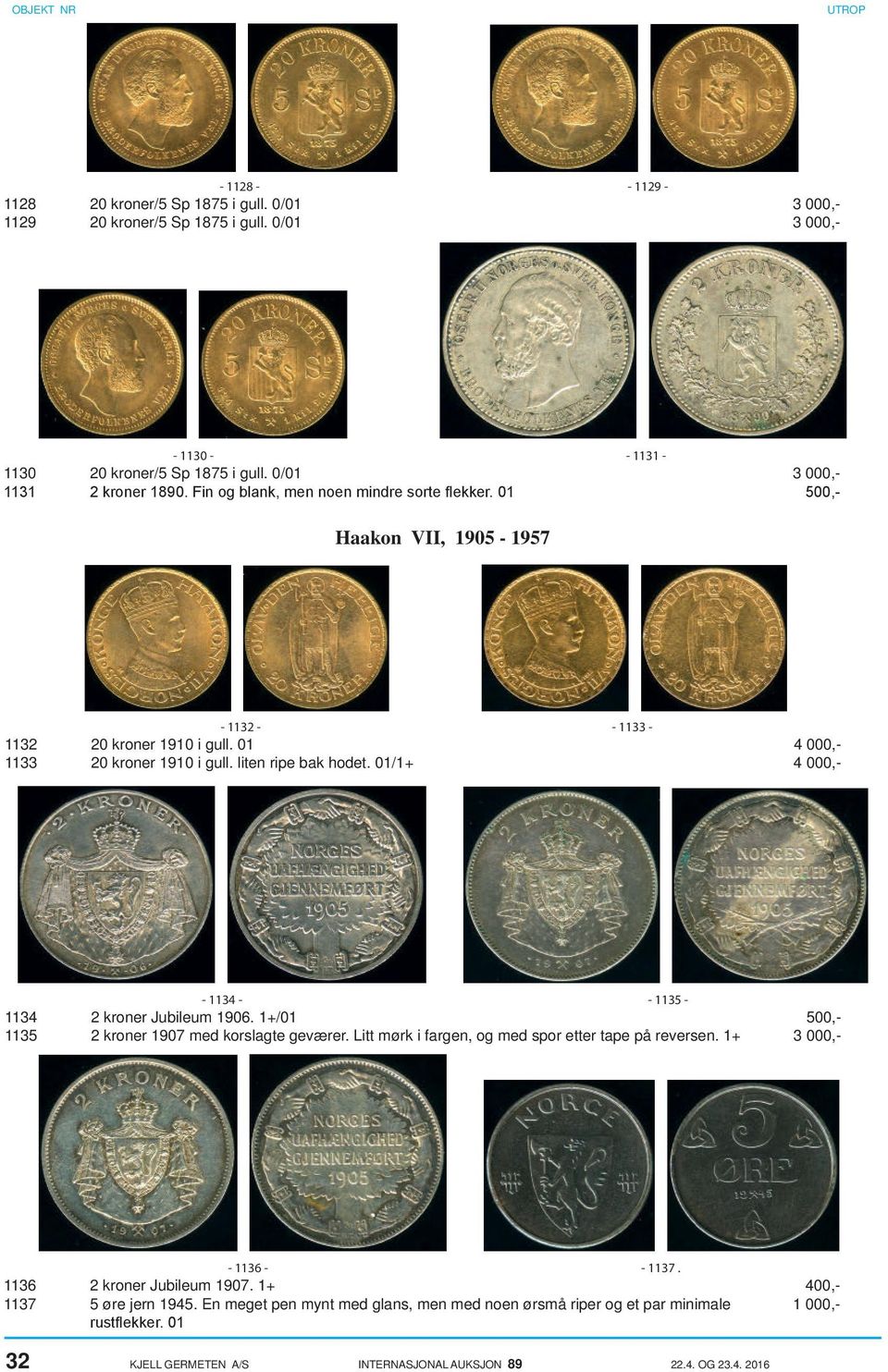 01/1+ 4 000,- - 1134 - - 1135-1134 2 kroner Jubileum 1906. 1+/01 500,- 1135 2 kroner 1907 med korslagte geværer. Litt mørk i fargen, og med spor etter tape på reversen. 1+ 3 000,- - 1136 - - 1137.