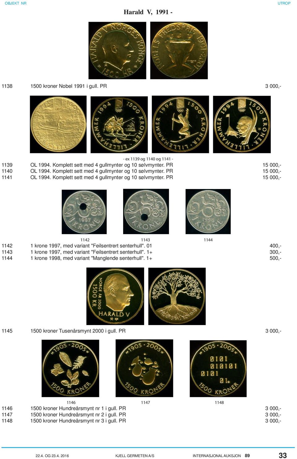 PR 15 000,- 1142 1143 1144 1142 1 krone 1997, med variant "Feilsentrert senterhull". 01 400,- 1143 1 krone 1997, med variant "Feilsentrert senterhull".