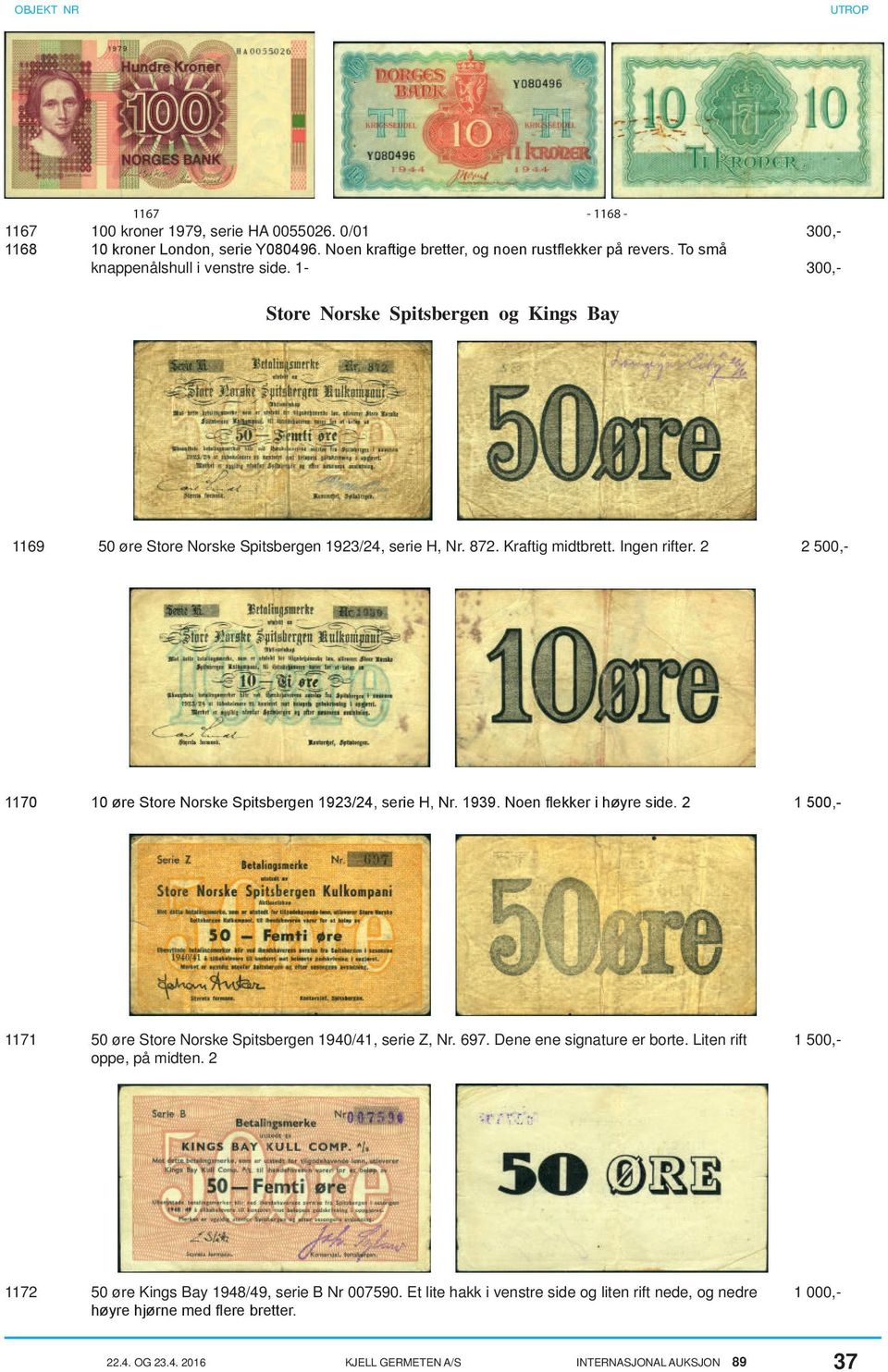 2 2 500,- 1170 10 øre Store Norske Spitsbergen 1923/24, serie H, Nr. 1939. Noen flekker i høyre side. 2 1 500,- 1171 50 øre Store Norske Spitsbergen 1940/41, serie Z, Nr. 697.