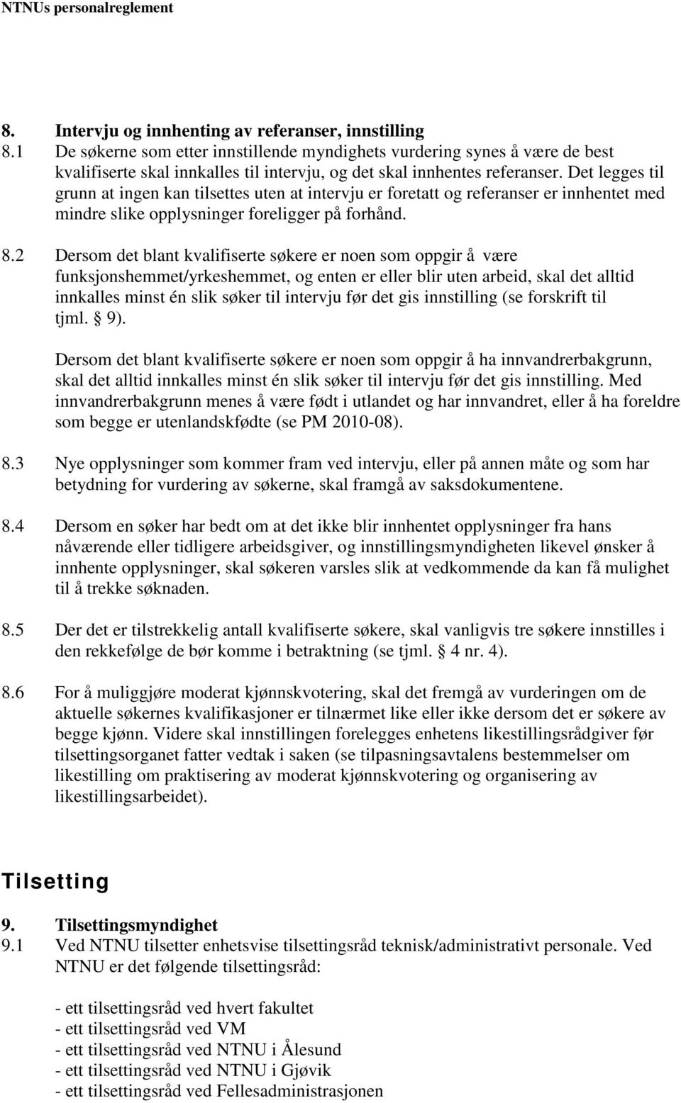 Det legges til grunn at ingen kan tilsettes uten at intervju er foretatt og referanser er innhentet med mindre slike opplysninger foreligger på forhånd. 8.