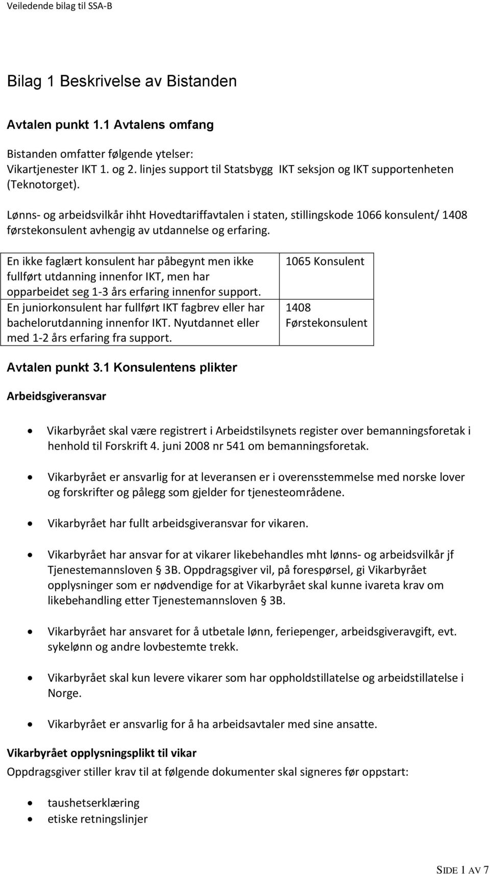 Lønns- og arbeidsvilkår ihht Hovedtariffavtalen i staten, stillingskode 1066 konsulent/ 1408 førstekonsulent avhengig av utdannelse og erfaring.