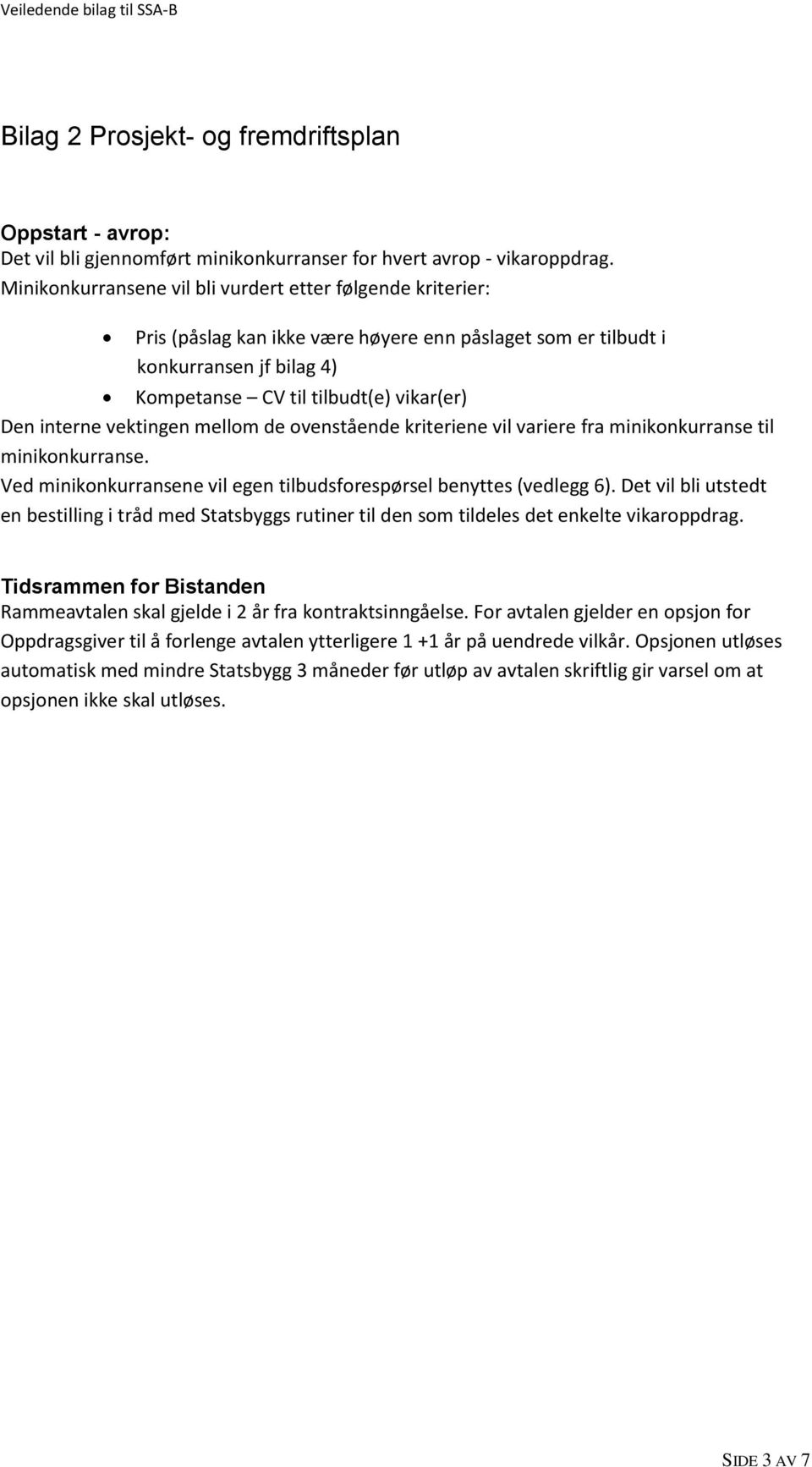 vektingen mellom de ovenstående kriteriene vil variere fra minikonkurranse til minikonkurranse. Ved minikonkurransene vil egen tilbudsforespørsel benyttes (vedlegg 6).