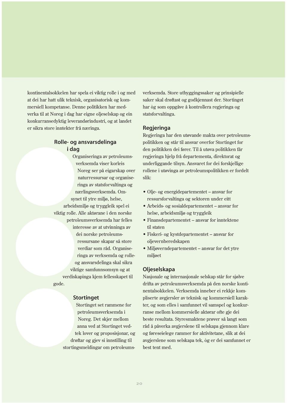 Rolle- og ansvarsdelinga i dag Organiseringa av petroleumsverksemda viser korleis Noreg ser på eigarskap over naturressursar og organiseringa av statsforvaltinga og nærlingsverksemda.