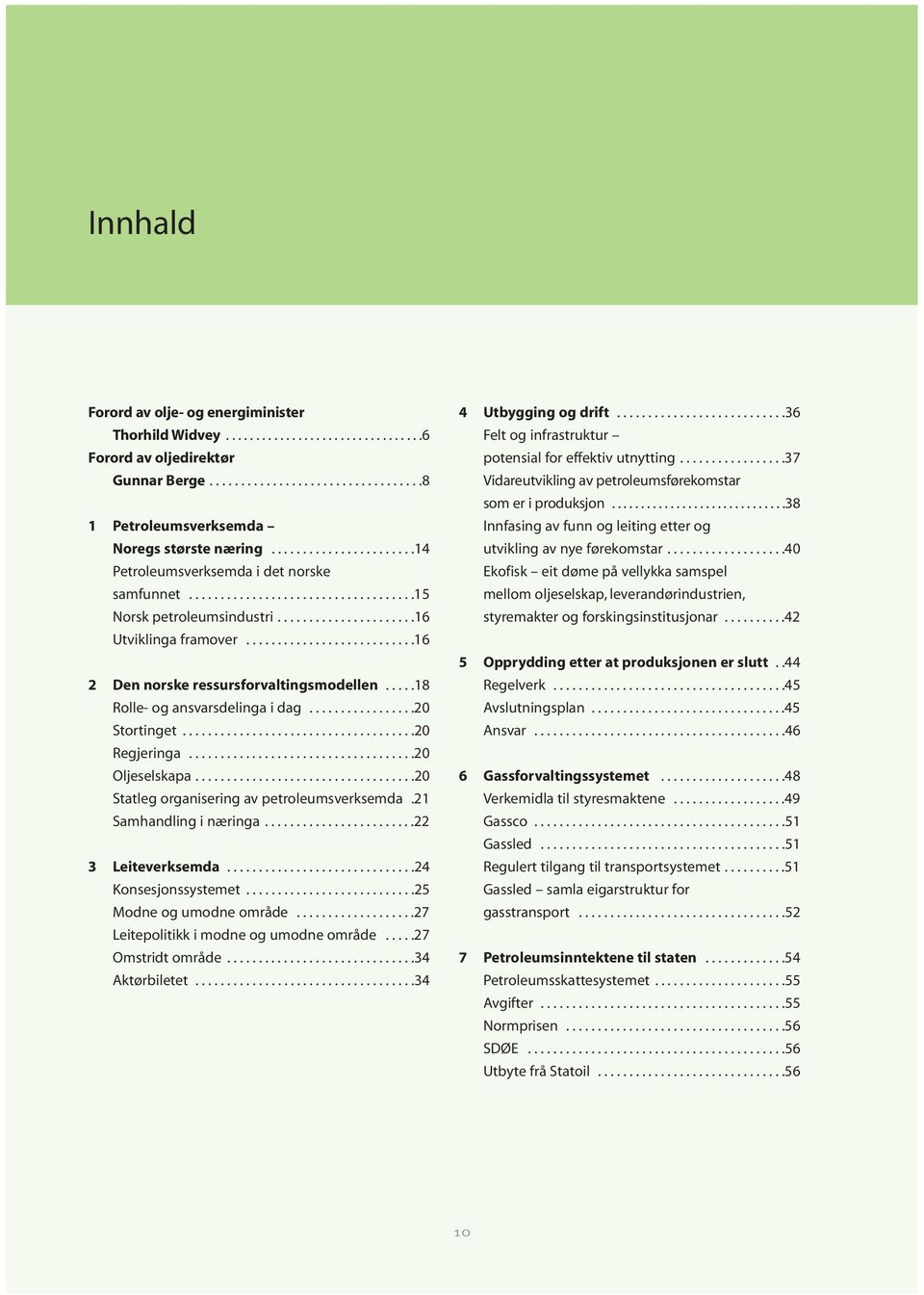 ..........................16 2 Den norske ressursforvaltingsmodellen.....18 Rolle- og ansvarsdelinga i dag.................2 Stortinget.....................................2 Regjeringa....................................2 Oljeselskapa.